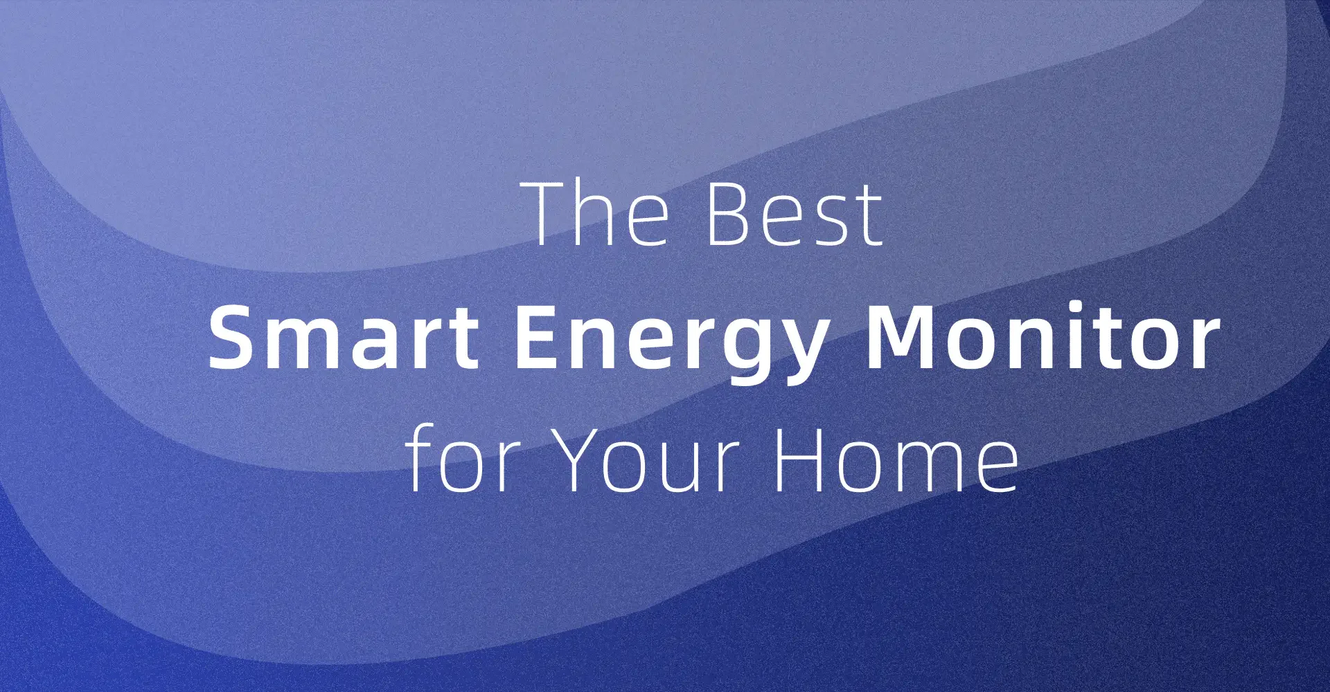 How to Choose the Best Smart Energy Monitor for Your Home in 2025